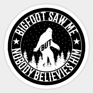 Bigfoot Saw Me But Nobody Believes Him Sticker